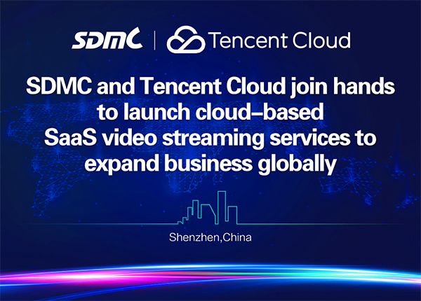 SDMC and Tencent Cloud join hands to launch cloud-based SaaS video streaming services to expand business globally